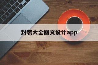 封装大全图文设计app的简单介绍