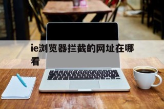 ie浏览器拦截的网址在哪看 - 谷歌防红💯域名防红解决,TG：@AICDN8