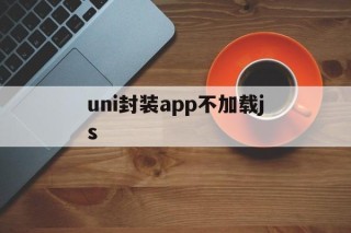 关于uni封装app不加载js的信息