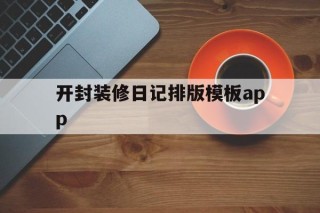 开封装修日记排版模板app的简单介绍