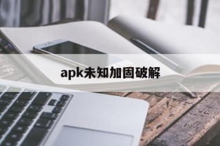 apk未知加固破解的简单介绍