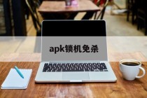 apk锁机免杀 - APK报毒处理平台-apk防红链接-防封链接-安卓过毒免杀-稳定不掉签名TG:@AICDN8