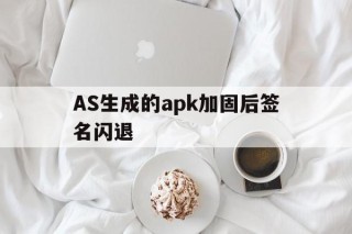 包含AS生成的apk加固后签名闪退的词条