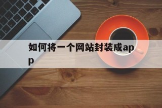 如何将一个网站封装成app的简单介绍