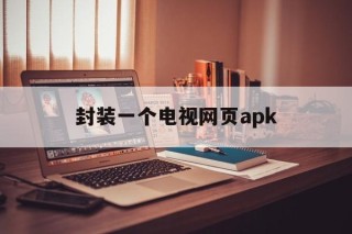 封装一个电视网页apk的简单介绍