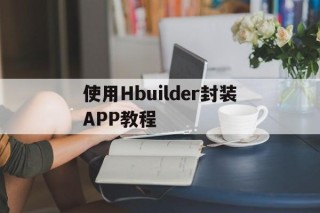 包含使用Hbuilder封装APP教程的词条