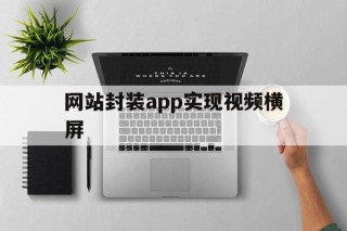 网站封装app实现视频横屏 - APK报毒处理平台-apk防红链接-防封链接-安卓过毒免杀-稳定不掉签名TG:@AICDN8