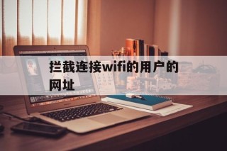 拦截连接wifi的用户的网址 - 谷歌防红💯域名防红解决,TG：@AICDN8