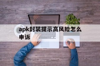 apk封装提示高风险怎么申诉 - APK报毒处理平台-apk防红链接-防封链接-安卓过毒免杀-稳定不掉签名TG:@AICDN8