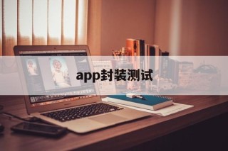 app封装测试的简单介绍