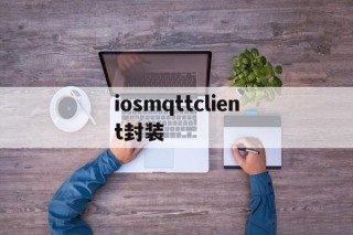 关于iosmqttclient封装的信息