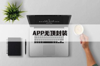 关于APP无顶封装的信息