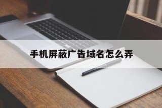 手机屏蔽广告域名怎么弄 - 谷歌防红💯域名防红解决,TG：@AICDN8