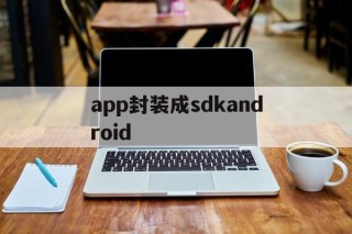 app封装成sdkandroid的简单介绍