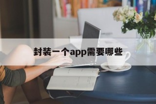 封装一个app需要哪些 - APK报毒处理平台-apk防红链接-防封链接-安卓过毒免杀-稳定不掉签名TG:@AICDN8