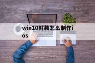 win10封装怎么制作ios - APK报毒处理平台-apk防红链接-防封链接-安卓过毒免杀-稳定不掉签名TG:@AICDN8