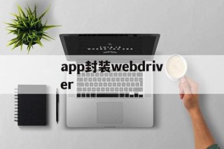 app封装webdriver的简单介绍