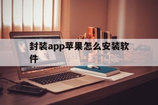 封装app苹果怎么安装软件 - APK报毒处理平台-apk防红链接-防封链接-安卓过毒免杀-稳定不掉签名TG:@AICDN8