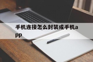 手机连接怎么封装成手机app的简单介绍