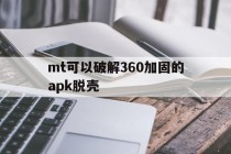 包含mt可以破解360加固的apk脱壳的词条