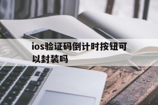 ios验证码倒计时按钮可以封装吗的简单介绍