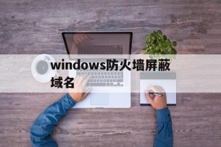 windows防火墙屏蔽域名 - 谷歌防红💯域名防红解决,TG：@AICDN8