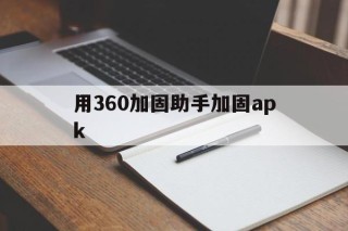 包含用360加固助手加固apk的词条