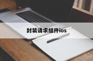 关于封装请求组件ios的信息