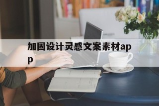 加固设计灵感文案素材app的简单介绍