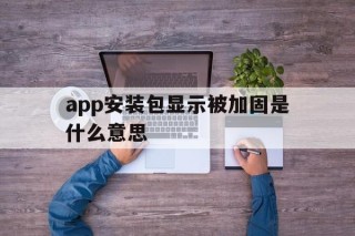 app安装包显示被加固是什么意思 - APK报毒处理平台-apk防红链接-防封链接-安卓过毒免杀-稳定不掉签名TG:@AICDN8