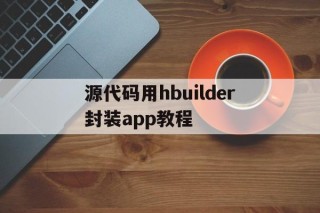 源代码用hbuilder封装app教程的简单介绍