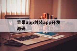 关于苹果app封装app开发源码的信息