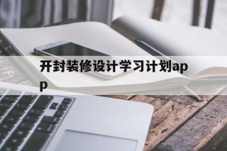 开封装修设计学习计划app的简单介绍