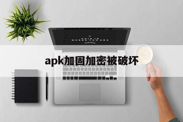 apk加固加密被破坏的简单介绍  第1张