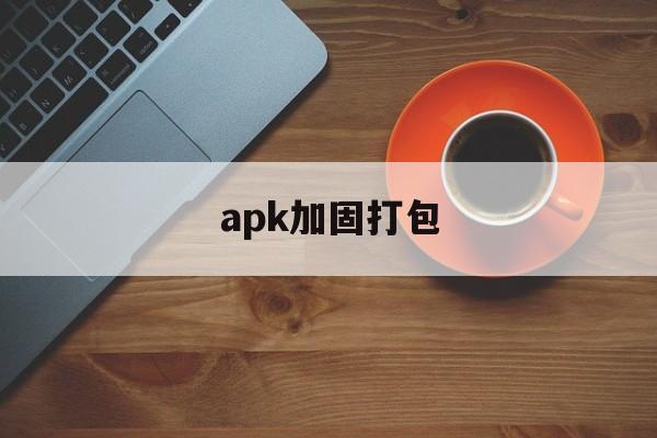 apk加固打包的简单介绍  第1张