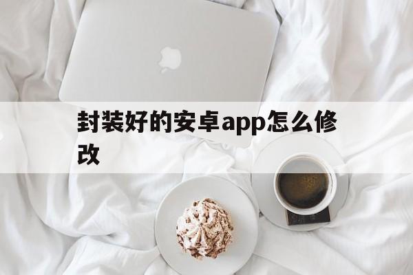 封装好的安卓app怎么修改 - APK报毒处理平台-apk防红链接-防封链接-安卓过毒免杀-稳定不掉签名TG:@AICDN8  第1张