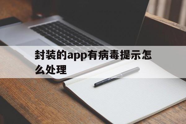 封装的app有病毒提示怎么处理 - APK报毒处理平台-apk防红链接-防封链接-安卓过毒免杀-稳定不掉签名TG:@AICDN8  第1张