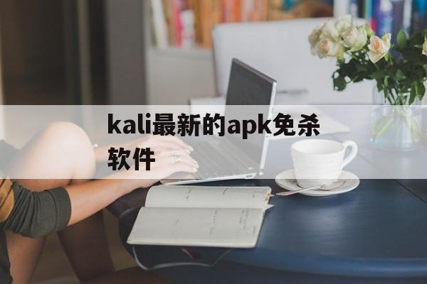 关于kali最新的apk免杀软件的信息  第1张