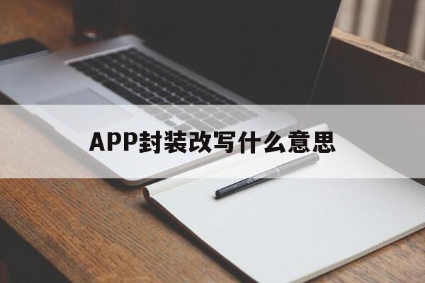 APP封装改写什么意思 - APK报毒处理平台-apk防红链接-防封链接-安卓过毒免杀-稳定不掉签名TG:@AICDN8  第1张