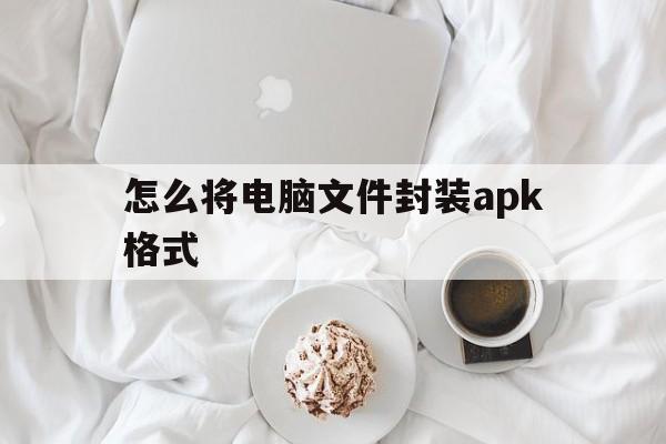 怎么将电脑文件封装apk格式 - APK报毒处理平台-apk防红链接-防封链接-安卓过毒免杀-稳定不掉签名TG:@AICDN8  第1张