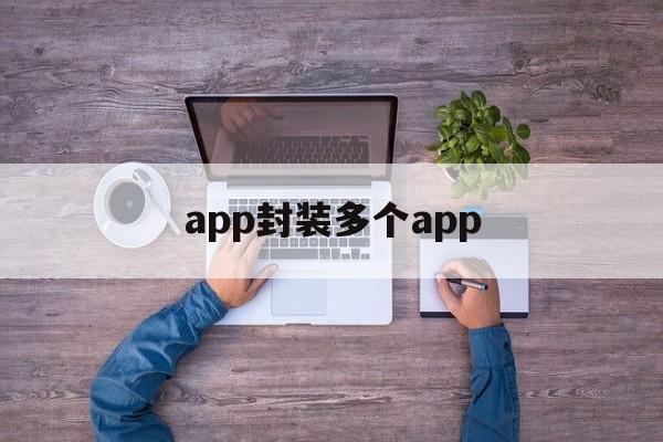 app封装多个app - APK报毒处理平台-apk防红链接-防封链接-安卓过毒免杀-稳定不掉签名TG:@AICDN8  第1张