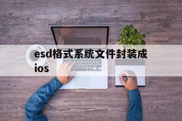 esd格式系统文件封装成ios的简单介绍  第1张