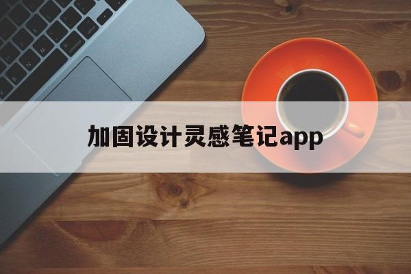 关于加固设计灵感笔记app的信息  第1张