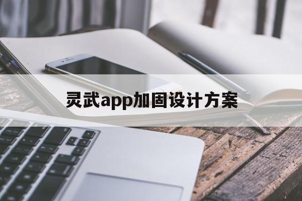 灵武app加固设计方案 - APK报毒处理平台-apk防红链接-防封链接-安卓过毒免杀-稳定不掉签名TG:@AICDN8  第1张