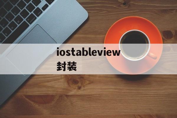 iostableview封装 - APK报毒处理平台-apk防红链接-防封链接-安卓过毒免杀-稳定不掉签名TG:@AICDN8  第1张