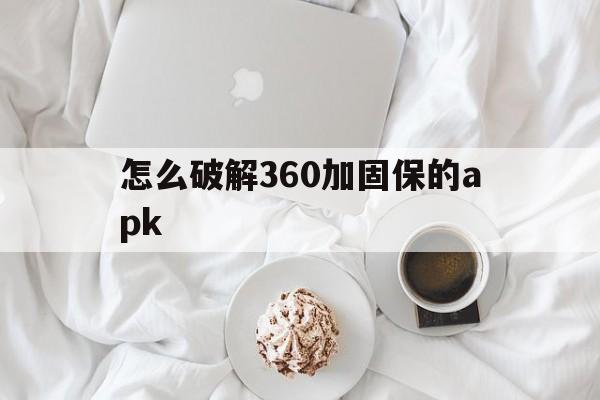 关于怎么破解360加固保的apk的信息  第1张