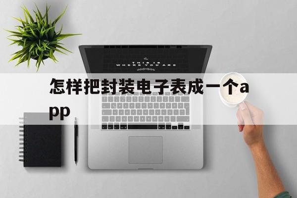 关于怎样把封装电子表成一个app的信息  第1张