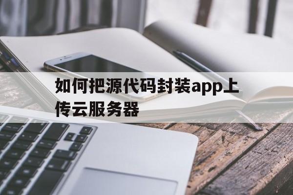 如何把源代码封装app上传云服务器 - APK报毒处理平台-apk防红链接-防封链接-安卓过毒免杀-稳定不掉签名TG:@AICDN8  第1张